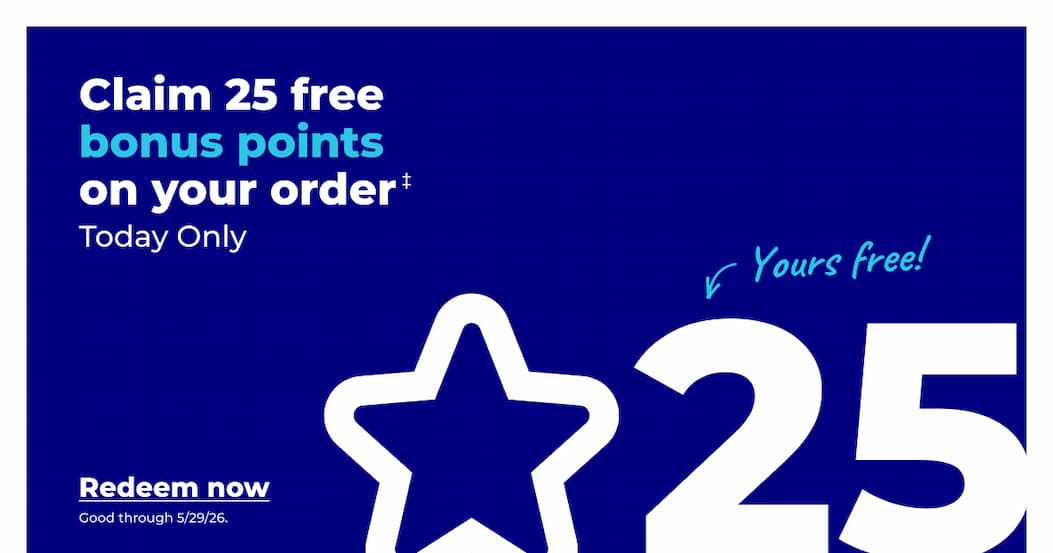 Claim 25 free bonus points on your order‡ (Today only! Good through 5/29/26) - Redeem now