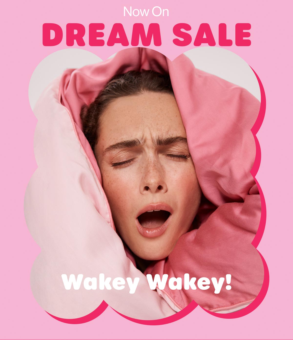 Now On. Dream Sale. Wakey Wakey!
