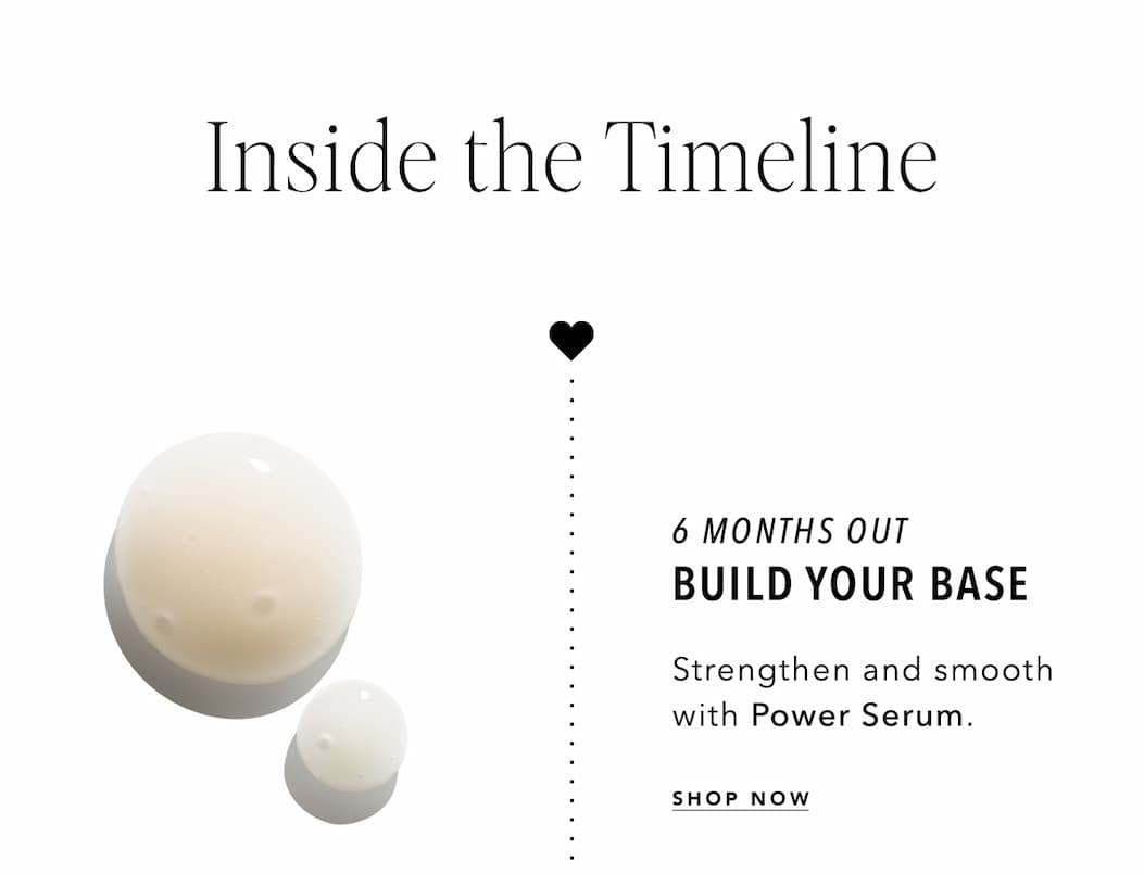 6 Months Out - Build Your Base: Strengthen and smooth with Power Serum