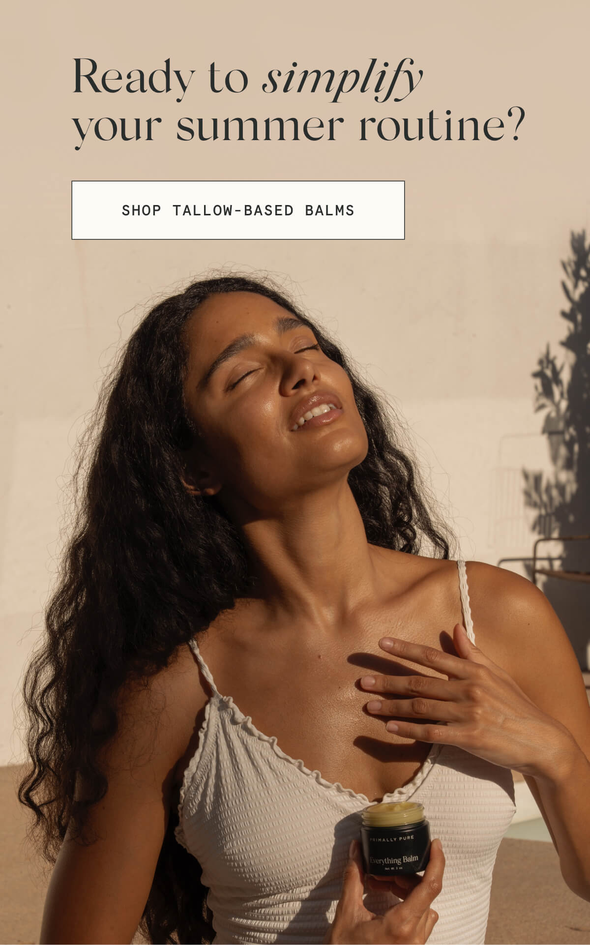 Ready to simplify your summer routine?  [SHOP TALLOW-BASED BALMS]