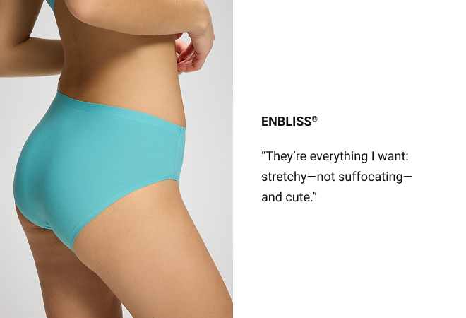 Enbliss® “They’re everything I want: stretchy—not suffocating— and cute.”
