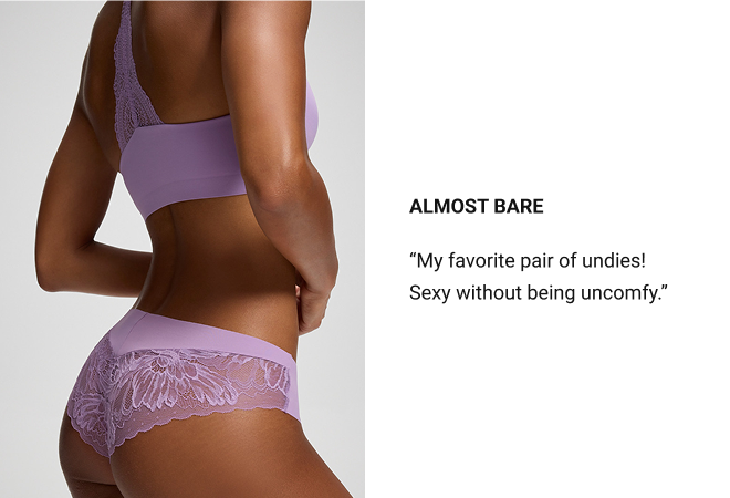 Almost bare “My favorite pair of undies! Sexy without being uncomfy.” 