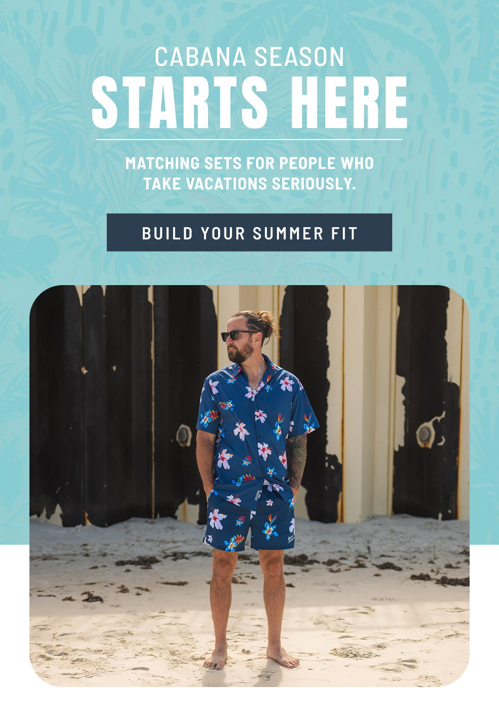 Cabana Season Starts Here. Matching sets for people who take vacations seriously.
