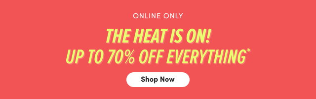 Online Only | The Heat is On! Up To 70% Off Everything*