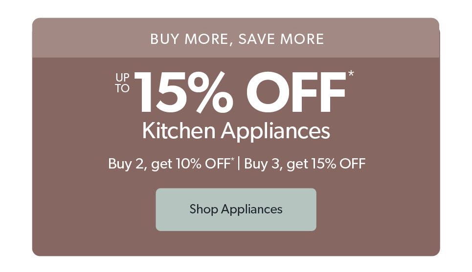 Up to 15 percent off kitchen appliances. Buy 2, get 10 percent off. Buy 3 get 15 percent off. Click to shop now.