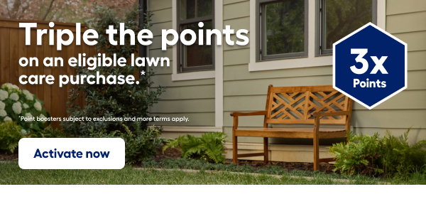 Triple the points on an eligible lawn care purchase. Activate now