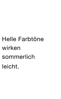 Helle Farbtöne wirken sommerlich leicht
