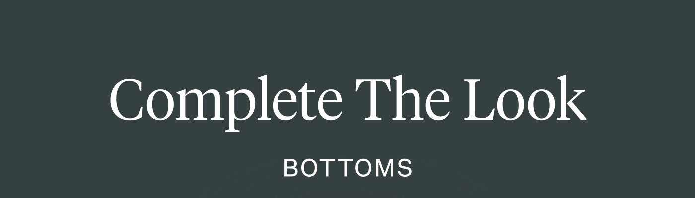 Complete the Look - Bottoms