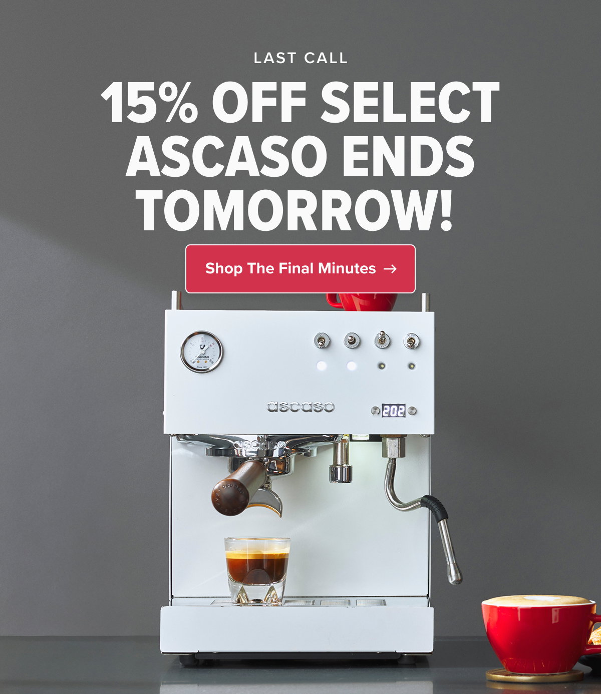 LAST CALL 15% OFF SELECT ASCASO ENDS TOMORROW!   CTA: Shop The Final Minutes