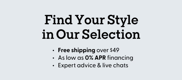 Free shipping over $49 As low as 0% APR financing Expert advice & live chats