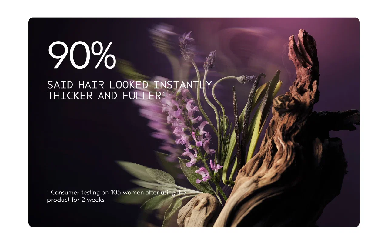 90% | SAID HAIR LOOKED INSTANTLY THICKER AND FULLER¹ | ¹Consumer testing on 105 women after using the product for 2 weeks.