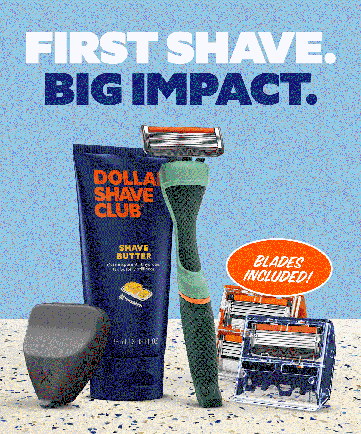First Shave. Big Impact. BLADES INCLUDED!