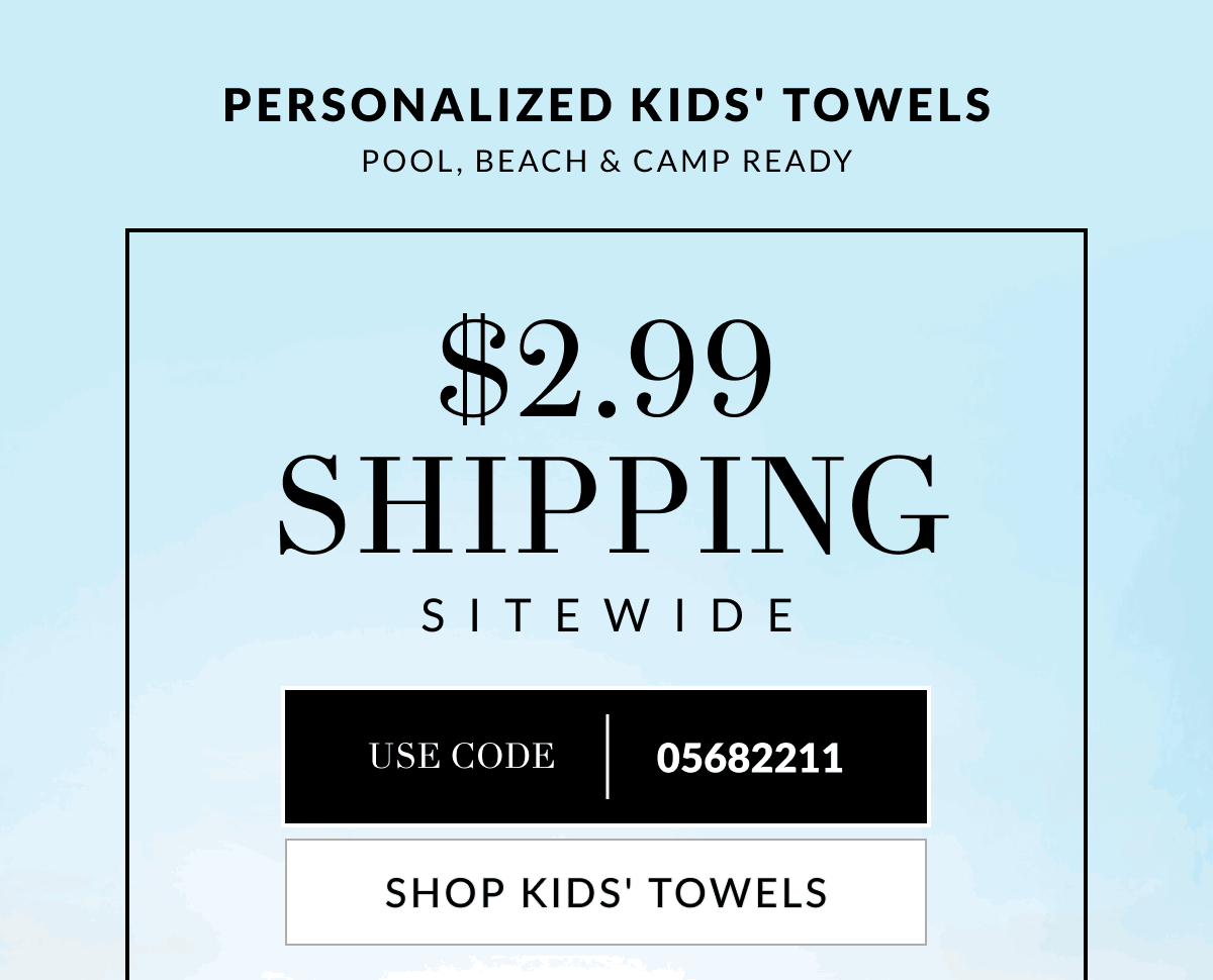 Personalized kids' towels — pool, beach & camp ready. $2.99 shipping sitewide. Use code: 05682211 [Click here to Shop Kids' Towels]