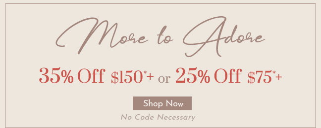 More to Adore! 35% Off $150+ or 25% Off $75+