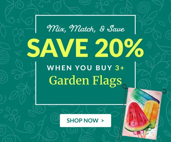 Mix, Match & Save SAVE 20% When You Buy 3+ Garden Flags