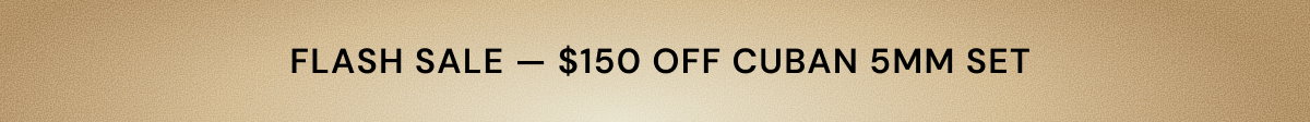 Flash Sale. $150 OFF #1 Cuban Set 5mm