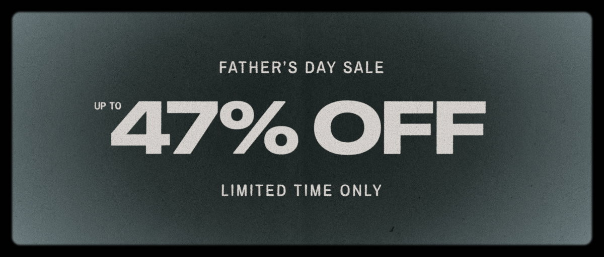 Father's Day Sale Up To 47% OFF