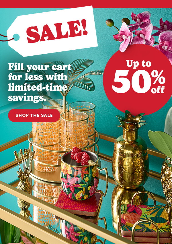 Sale! Fill your cart for less with limited-time savings. Shop the Sale Up to 50% off