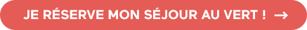 Je réserve mon séjour au vert !
