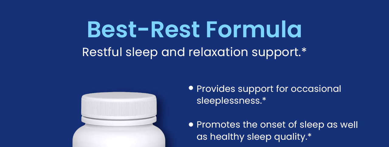 Best-Rest Formula: Restful sleep and relaxation support.* Provides support for occasional sleeplessness.*