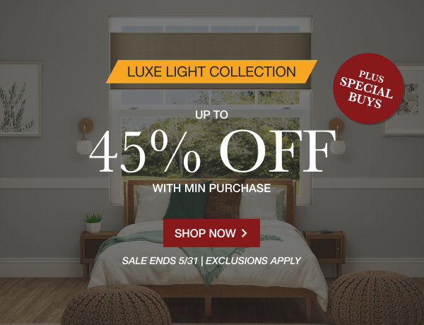 LUXE LIGHT COLLECTION | UP TO 45% OFF | WITH MIN PURCHASE | + SPECIAL BUYS | SALE ENDS 5/31 | EXCLUSIONS APPLY | SHOP NOW > 