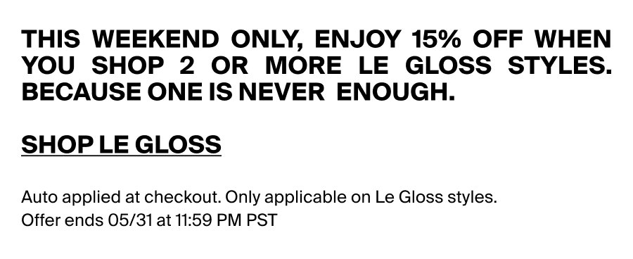 THIS WEEKEND ONLY, enjoy 15% off when you shop 2 or more Le Gloss styles. Because one is never enough.