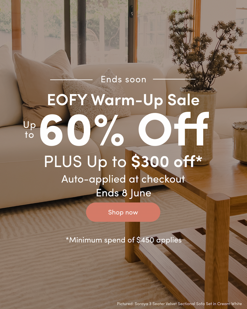 Ends soon EOFY Warm-Up Sale Up to 60% off PLUS Up to $300 off*  Auto-applied at checkout Ends 8 June CTA: Shop now *Minimum spend of $450 applies