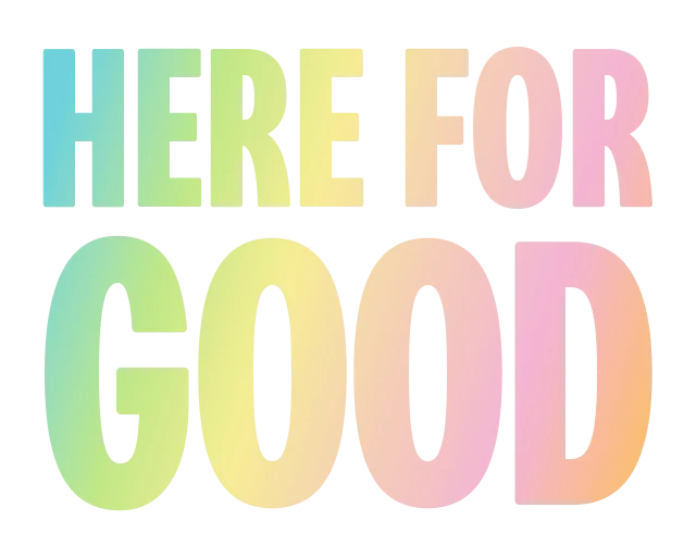 Colourful text reads 'Here for good'.