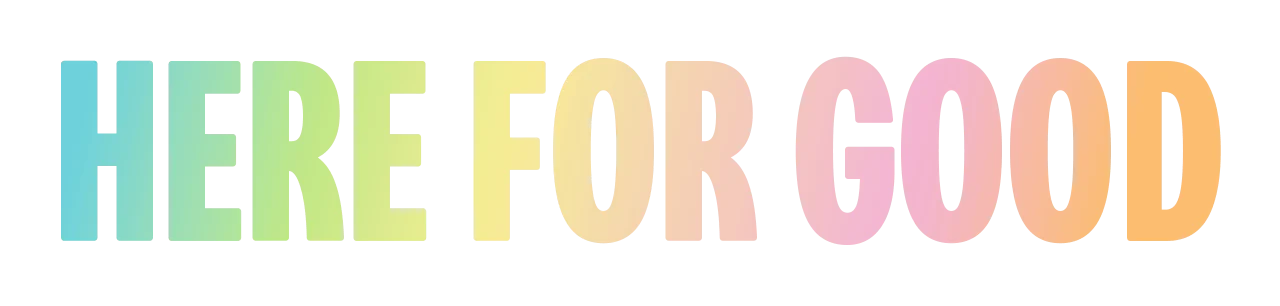 Colourful text reads 'Here for good'.