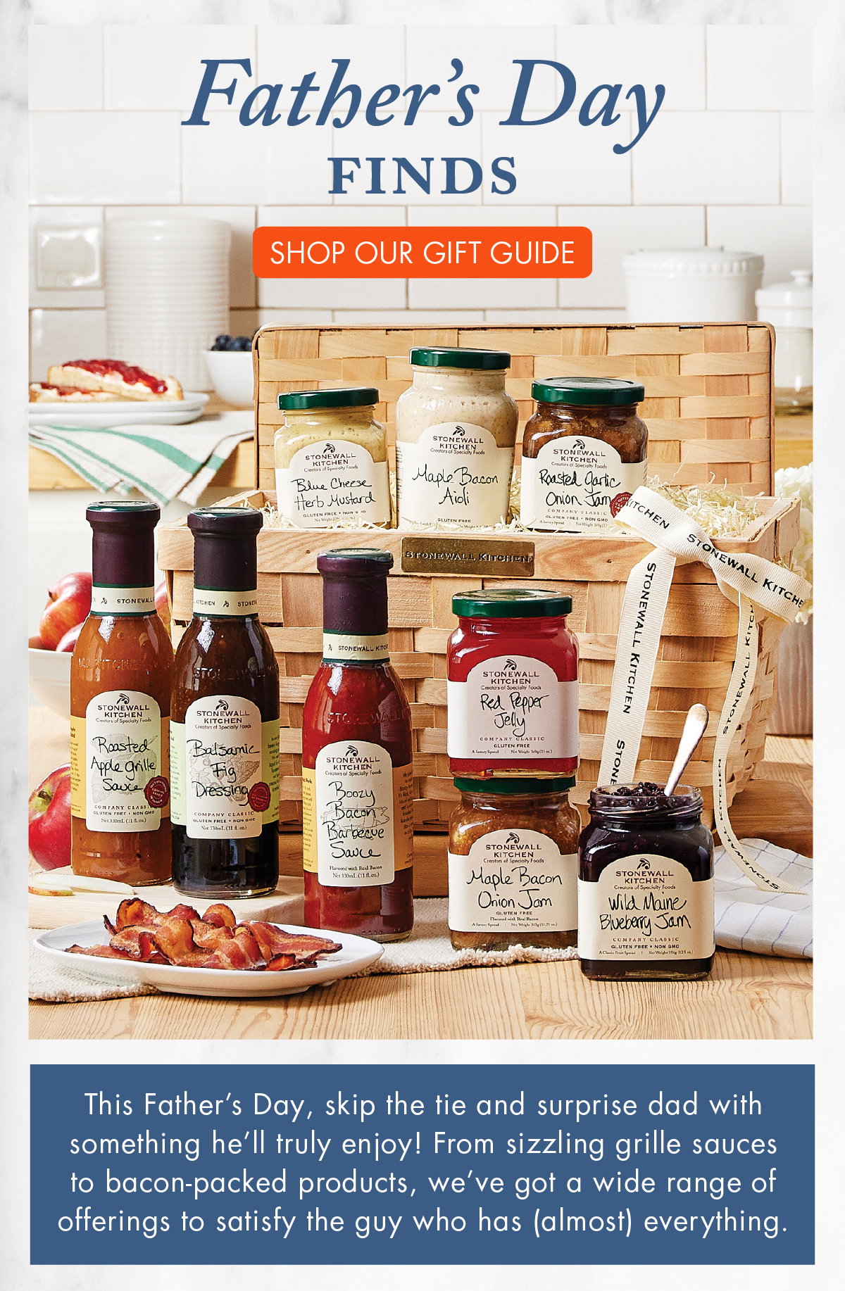 Father’s Day Finds Shop Our Gift Guide - This Father’s Day, skip the tie and surprise dad with something he’ll truly enjoy! From sizzling grille sauces to bacon-packed products, we’ve got a wide range of offerings to satisfy the guy who has (almost) everything.