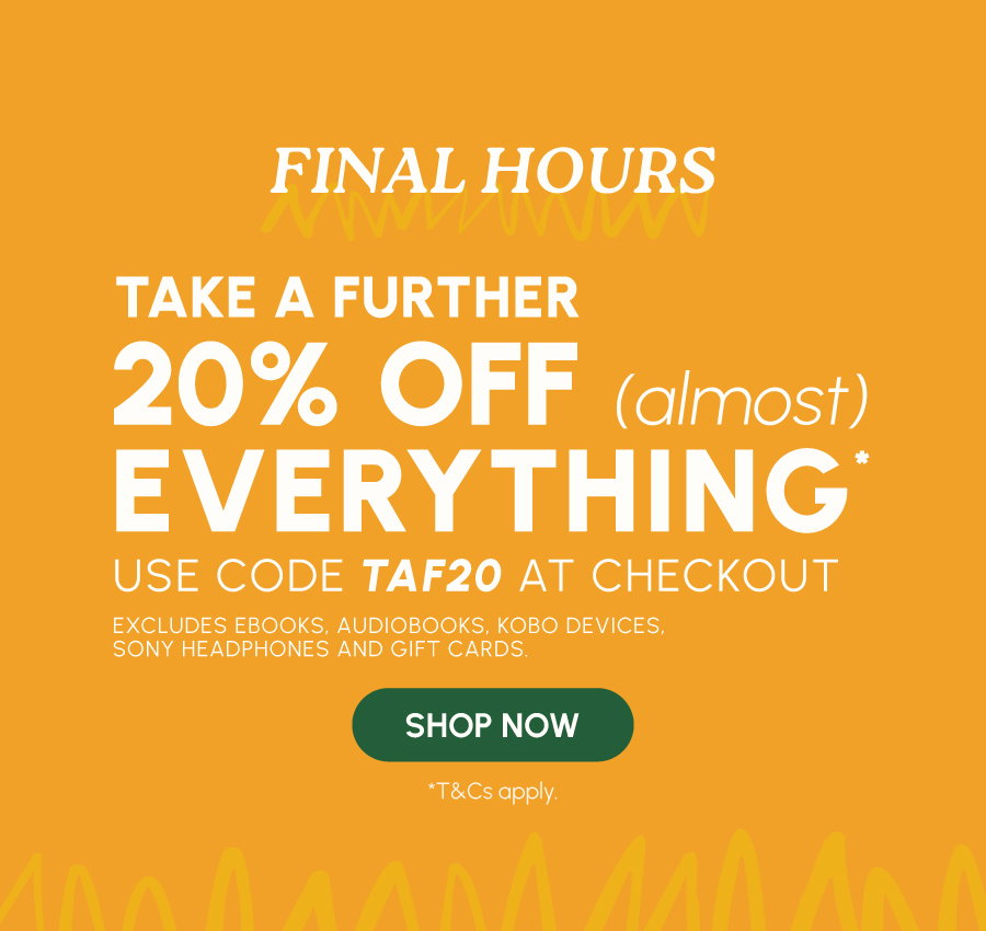 Use code TAF20 at checkout. Excludes eBooks, audiobooks, Kobo Devices, Sony Headphones and gift cards. *T&Cs apply. Limited time only.