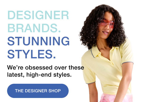 DESIGNER BRANDS. STUNNING STYLES. | We're obsessed over these latest, high-end styles. | THE DEISGNER SHOP