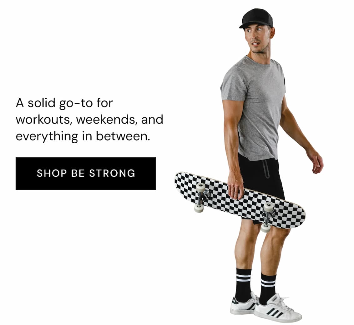 A solid go-to for workouts, weekends, and everything in between. Shop Be Strong.