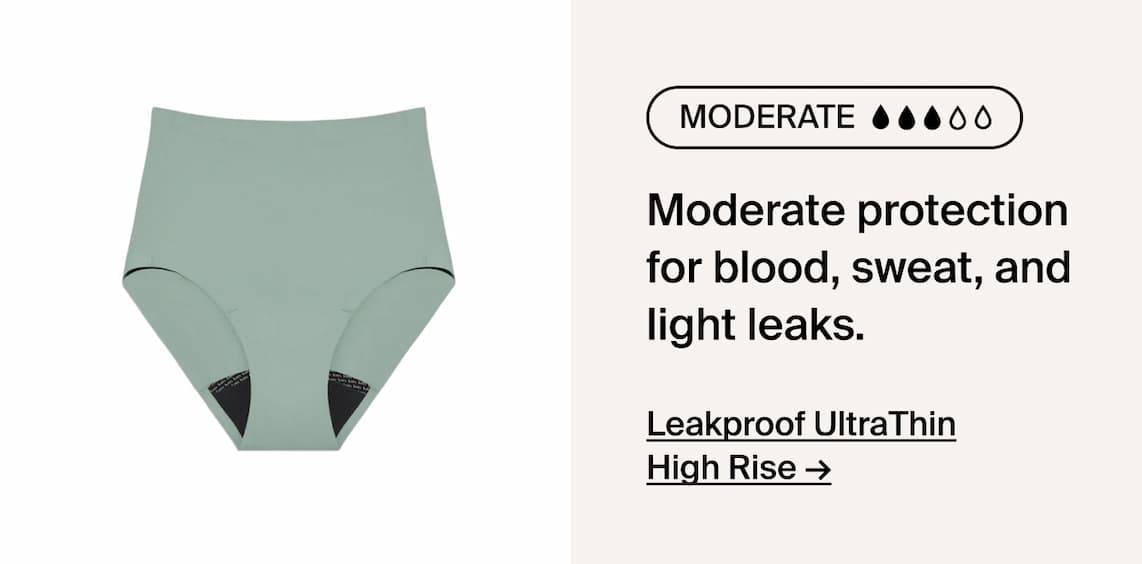 Leakproof UltraThin High Rise. Moderate protection for blood, sweat, and light leaks.