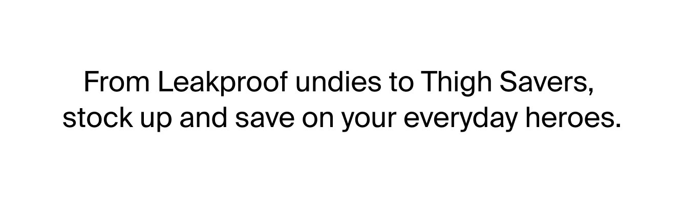 From Leakproof undies to Thigh Savers, stock up and save on your everyday heroes