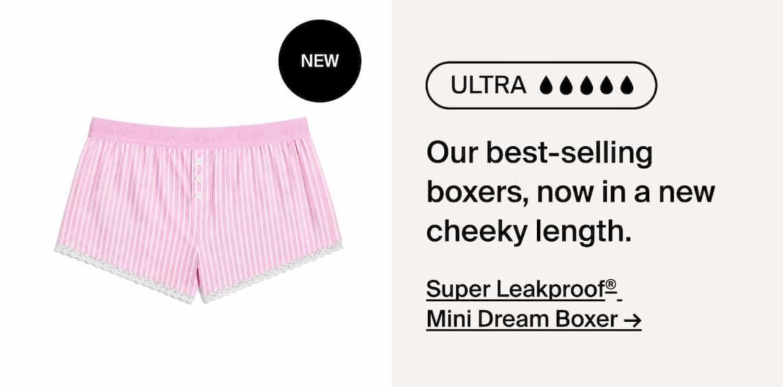 Super Leakproof Mini Dream Boxer. Our best-selling boxers, now in a new cheeky length.