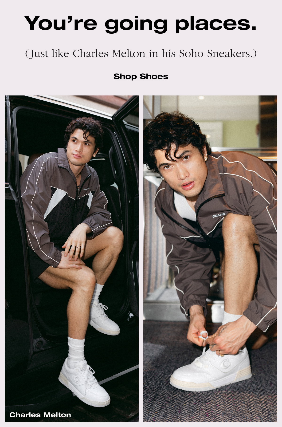 You’re going places. (Just like Charles Melton in his Soho Sneakers.) Shop Shoes