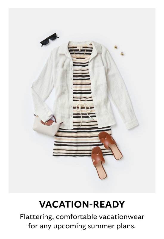 Vacation-ready. Flattering, comfortable vacationwear for any upcoming summer plans.