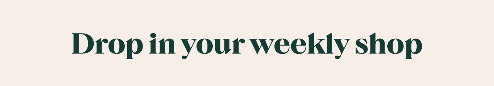Drop in your weekly shop 