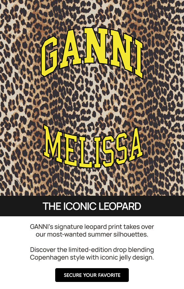 MELISSA + GANNI / THE ICONIC LEOPARD: GANNI’s signature leopard print takes over our most-wanted summer silhouettes.