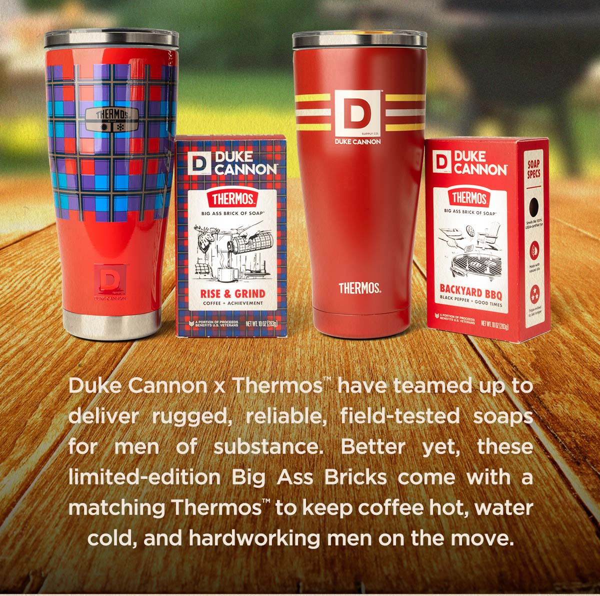 Duke Cannon x Thermos™ have teamed up to deliver rugged, reliable, field-tested soaps for men of substance. Better yet, these limited-edition Big Ass Bricks come with a matching Thermos™ to keep coffee hot, water cold, and hardworking men on the move.