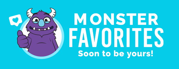 Monster Favrites Soon to be yours!