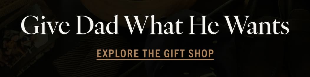 Give Dad What He Wants; Explore the Gift Shop