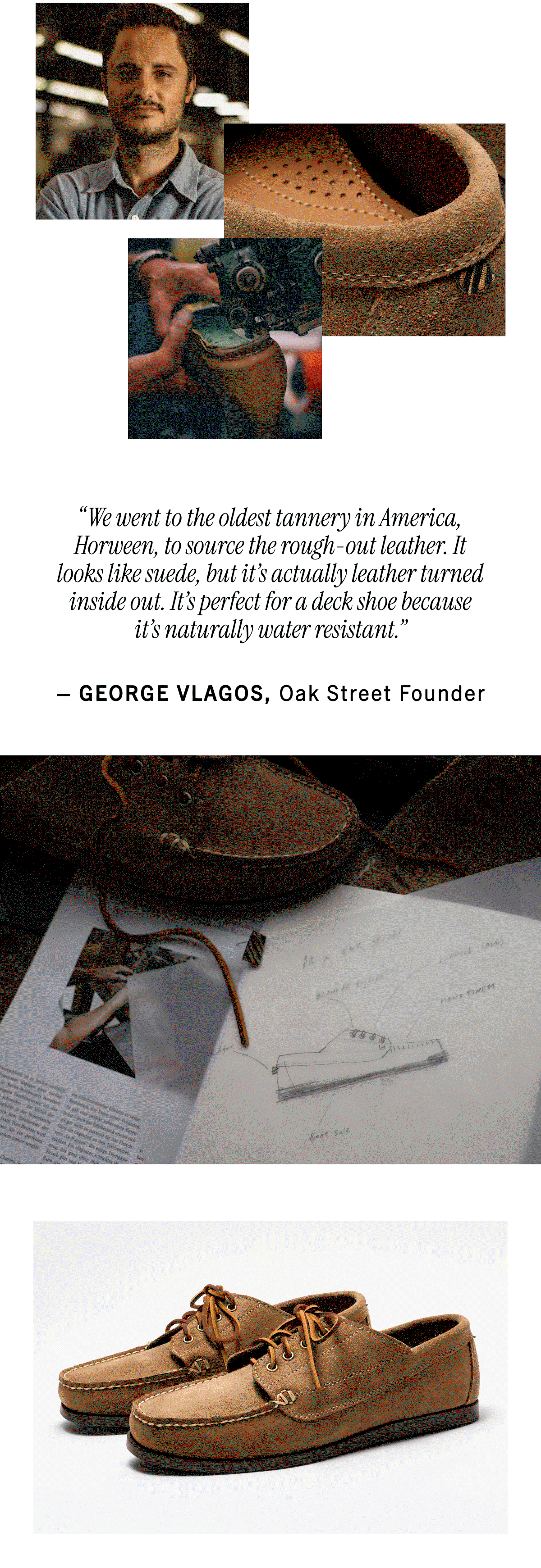“We went to the oldest tannery in America, Horween, to source the rough-out leather. It looks like suede, but it’s actually leather turned inside out. It’s perfect for a deck shoe because it’s naturally water resistant.” — George Vlagos, Oak Street Founder