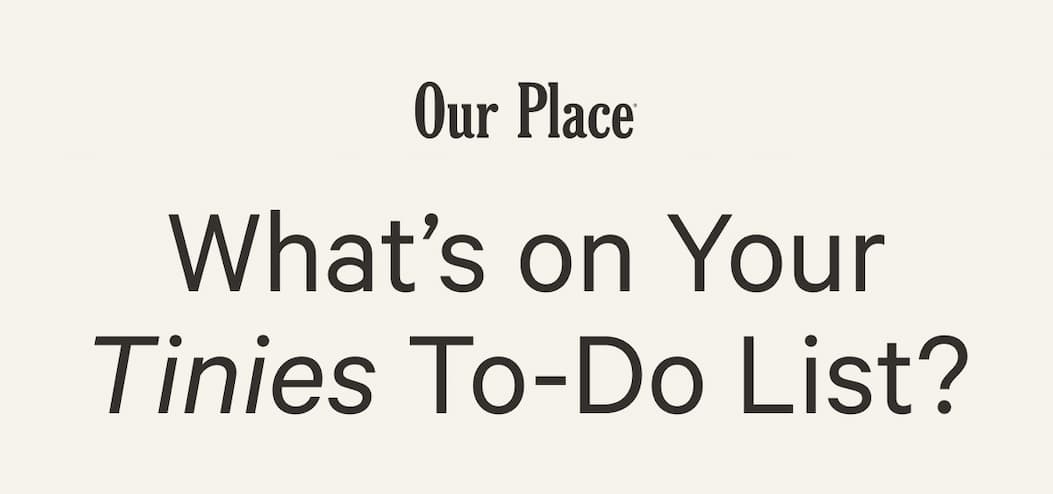 Our Place | What’s on Your Tinies To-Do List?