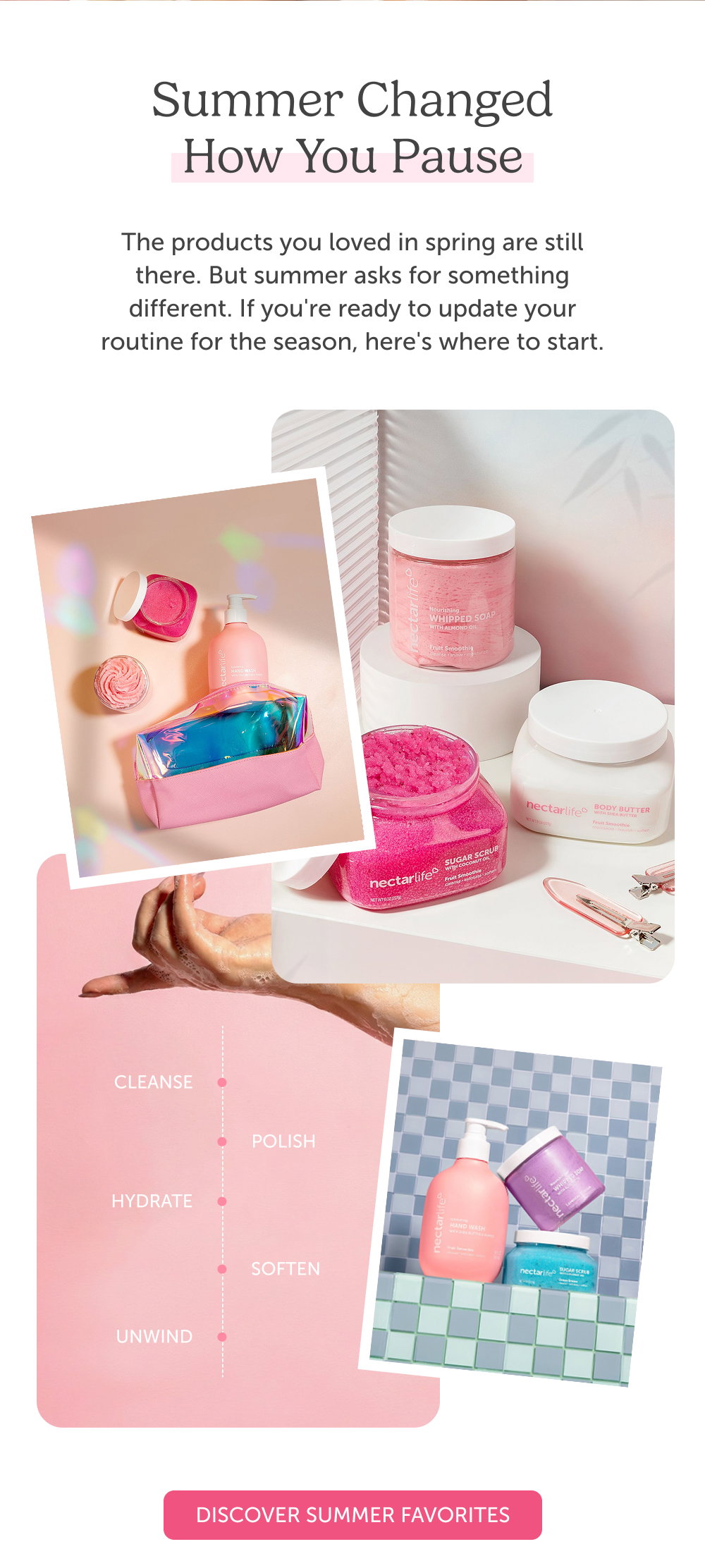 Summer Changed How You Pause. The products you loved in spring are still there. But summer asks for something different. If you're ready to update your routine for the season, here's where to start.