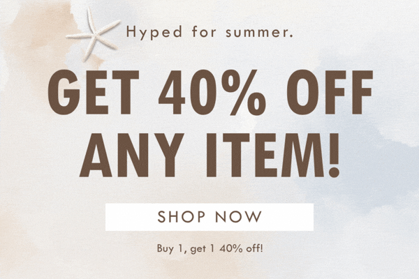Hyped for summer. GET 40% OFF ANY ITEM! SHOP NOW | BUY 1, GET 1 40% OFF
