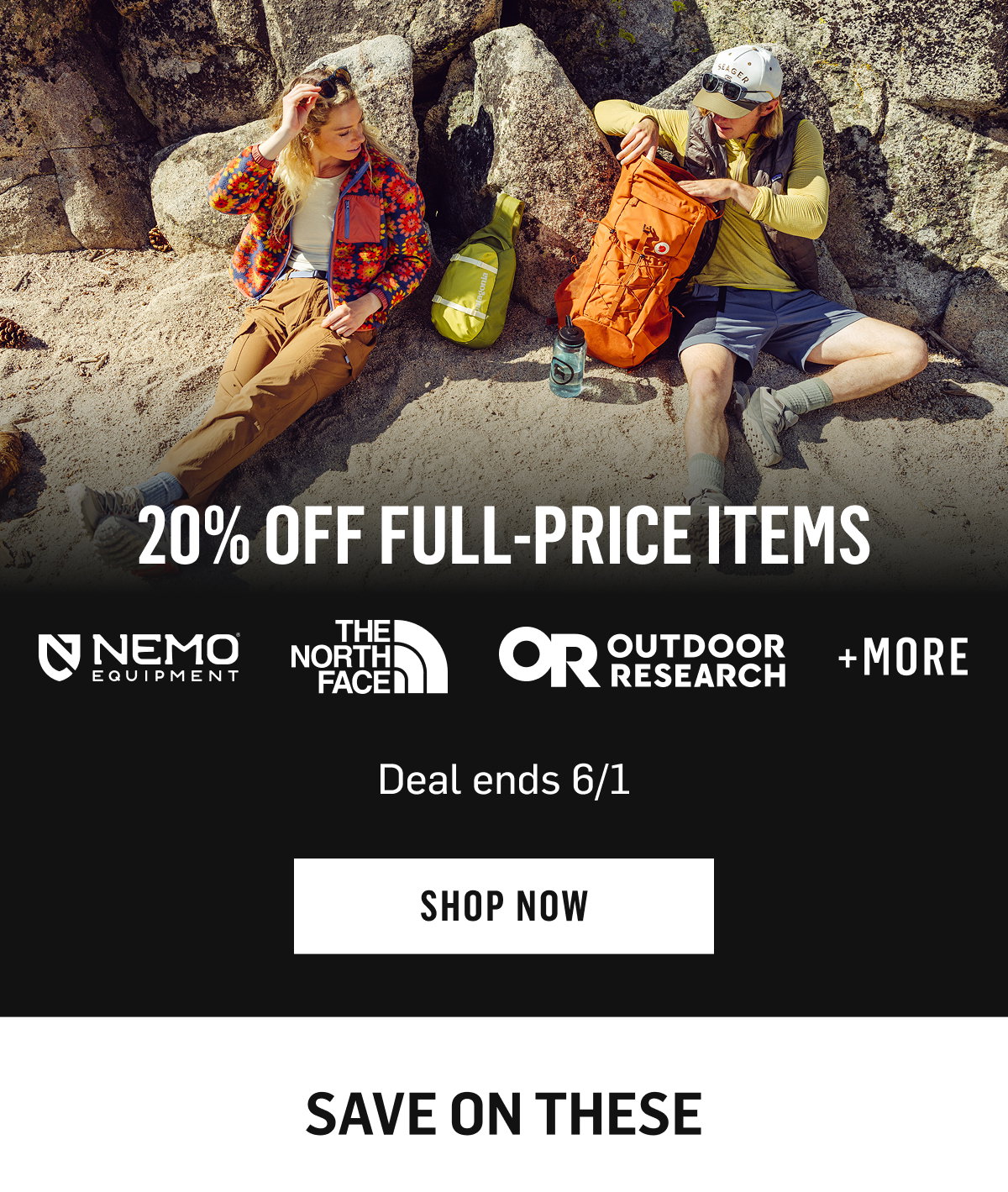 20% Off Full-Price Items from Nemo, The North Face, Outdoor Research & more. Deal ends 6/1. Shop Now!