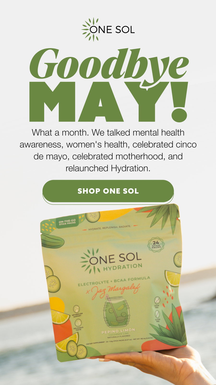 Goodbye May!  What a month. We talked mental health awareness, women's health, celebrated cinco de mayo, celebrated motherhood, and relaunched Hydration. SHOP ONE SOL