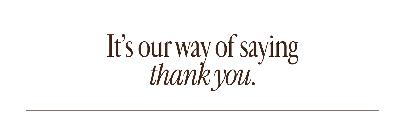 It's our way of saying thank you.